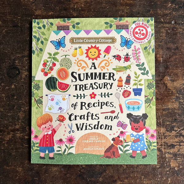 Angela Ferraro-Fanning - Little Country Cottage: A Summer Treasury of Recipes, Crafts and Wisdom